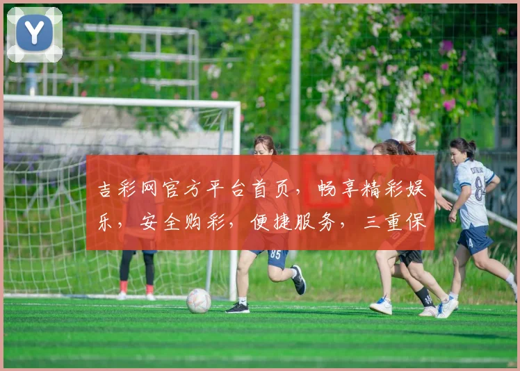 吉彩网官方平台首页，畅享精彩娱乐，安全购彩，便捷服务，三重保障，尽在吉彩网